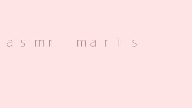 探索ASMRMaris的治愈世界：声音魔法与心灵放松的艺术
